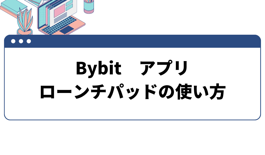Bybit(バイビット)アプリのローンチパッドの使い方