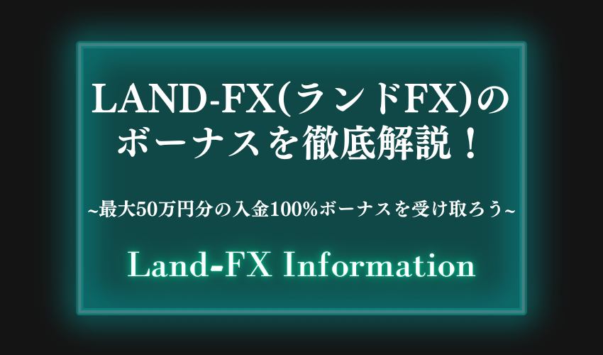 Land-FX(ランドFX)のボーナスを徹底解説！最大50万円分の入金100%ボーナスを受け取ろう
