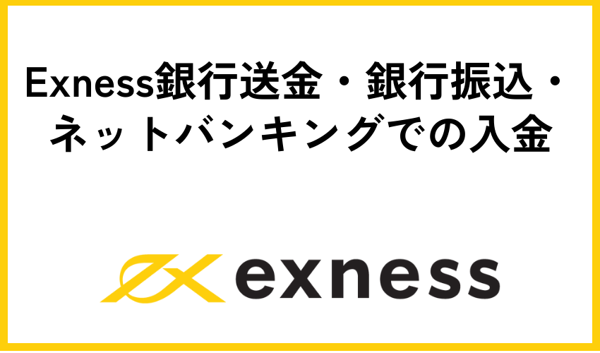 Exness(エクスネス)銀行送金・銀行振込・ネットバンキングでの入金