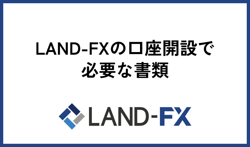 LAND-FXの口座開設で必要な書類