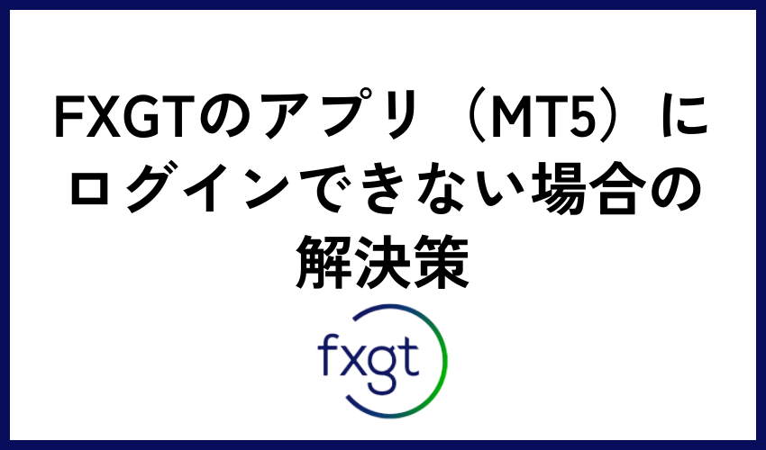 FXGTのアプリ（MT5）にログインできない場合の解決策