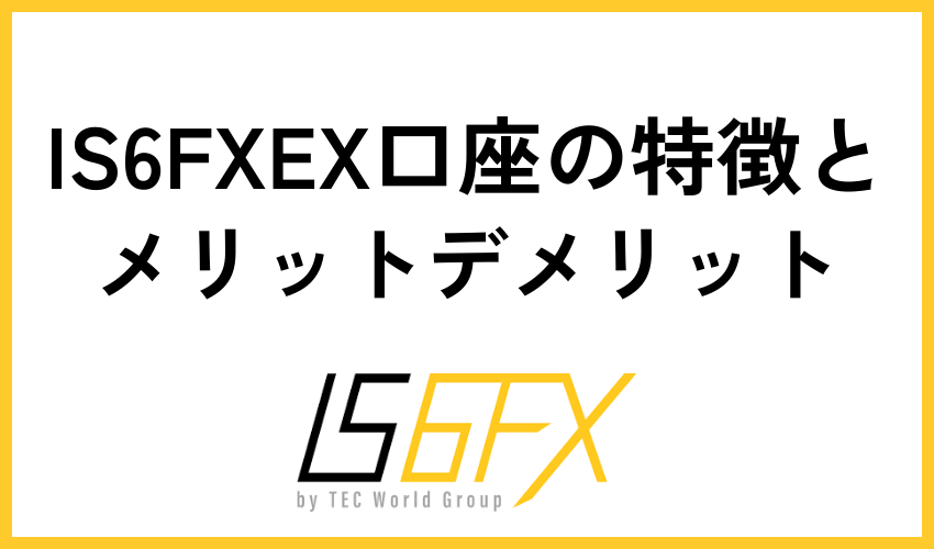 IS6FXEX口座の特徴とメリットデメリット