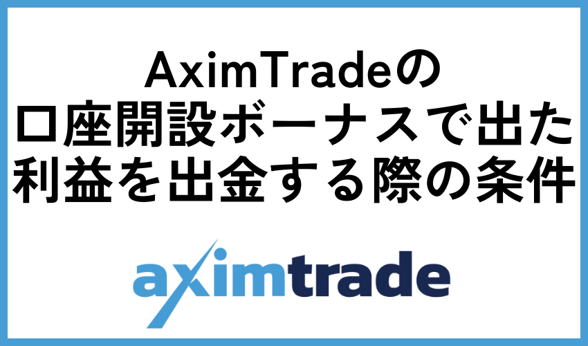 AximTradeの口座開設ボーナスで出た利益を出金する際の条件