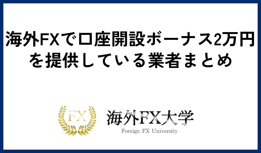 海外FXで口座開設ボーナス2万円を提供している業者まとめ