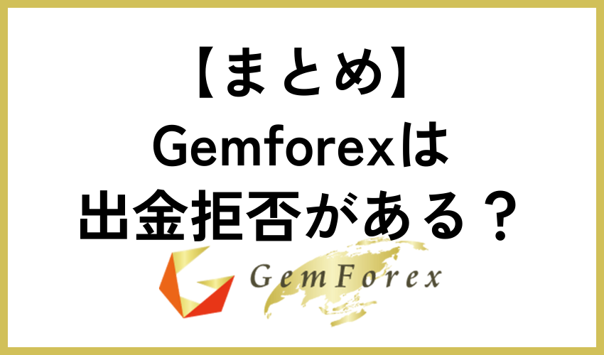 【まとめ】Gemforexは出金拒否がある？