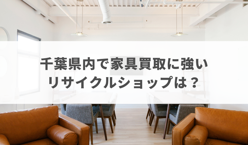 千葉県内で家具買取に強いリサイクルショップは？