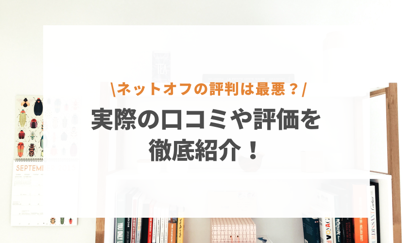 ネットオフの評判は最悪 実際の口コミや評価を徹底紹介 不用品回収 処分 遺品整理の教科書