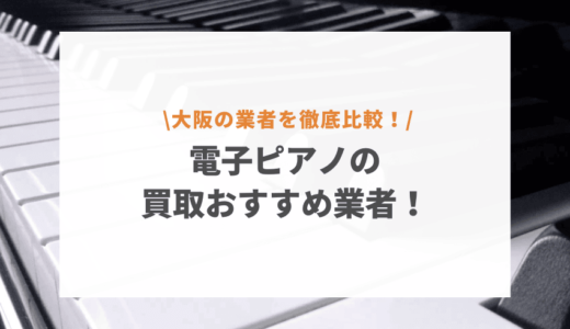 【大阪対応】電子ピアノ買取業者おすすめ9選｜口コミ評価が高いのはここ！